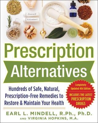 Prescription Alternatives:Hundreds of Safe, Natural, Prescription-Free Remedies to Restore and Maintain Your Health, Fourth Edition - Earl Mindell, Virginia Hopkins