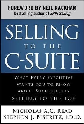 Selling to the C-Suite:  What Every Executive Wants You to Know About Successfully Selling to the Top - Stephen Bistritz, Nicholas A.C. Read