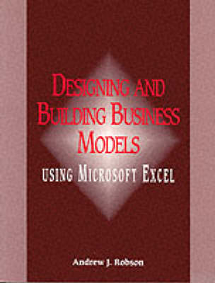 Designing And Building Business Models Using Microsoft Excel - Andrew Robson