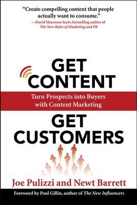 Get Content Get Customers: Turn Prospects into Buyers with Content Marketing - Joe Pulizzi, Newt Barrett