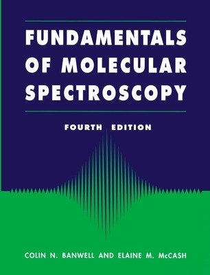 Fundamentals for Molecular Spectroscopy - Colin Banwell, Elaine McCash