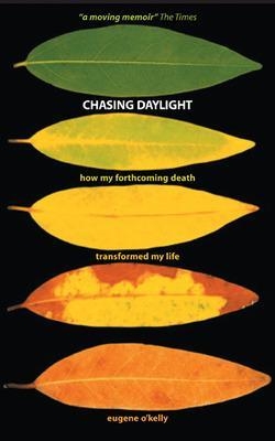 Chasing Daylight. How My Forthcoming Death Transformed My Life (UK Edition) - Eugene O'Kelly