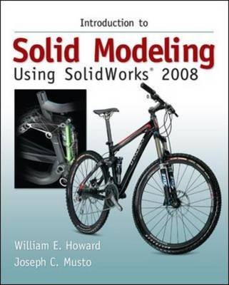 Introduction to Solid Modeling Using SolidWorks 2008 with SolidWorks Student Design Kit - William Howard, Joseph Musto