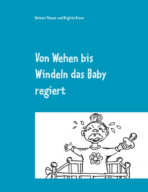 Von Wehen bis Windeln das Baby regiert - Barbara Theuer, Brigitte Kranz