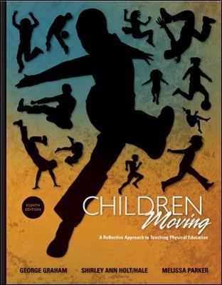 Children Moving: A Reflective Approach to Teaching Physical Education - George Graham, Shirley Ann Holt-Hale, Melissa Parker