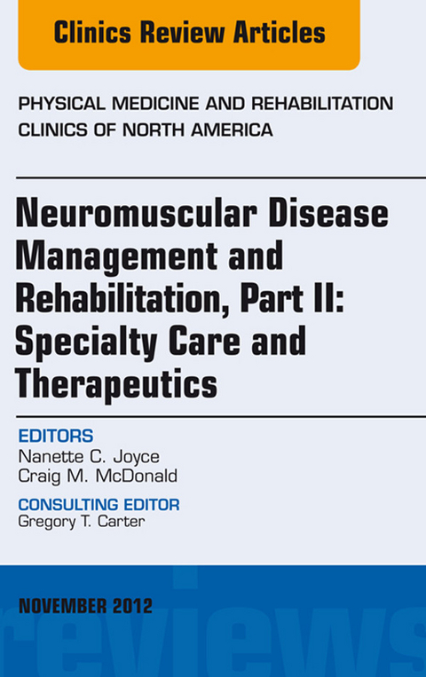 Neuromuscular Disease Management and Rehabilitation, Part II: Specialty Care and Therapeutics, an Issue of Physical Medicine and Rehabilitation Clinics, E-Book -  Nanette C. Joyce,  Craig M. McDonald