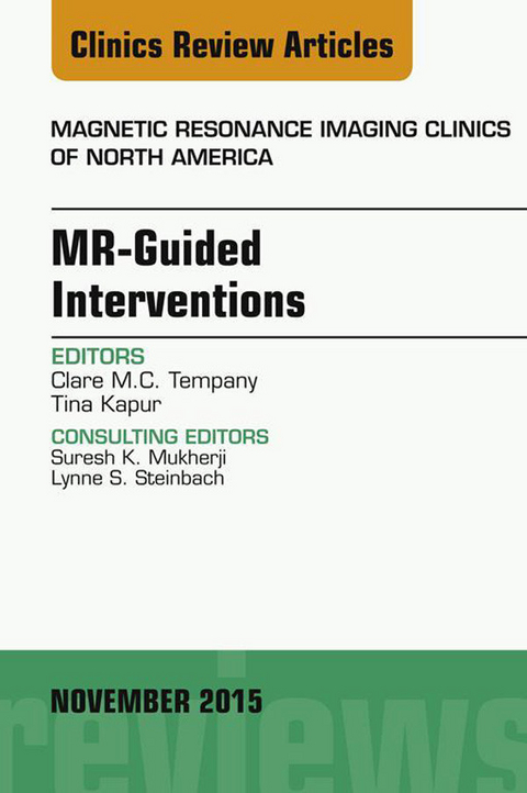 MR-Guided Interventions, An Issue of Magnetic Resonance Imaging Clinics of North America 23-4 -  Clare M. Tempany