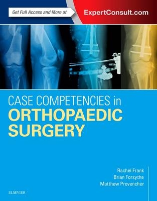 Case Competencies in Orthopaedic Surgery -  Brian Forsythe,  Rachel Frank,  Matthew T. Provencher