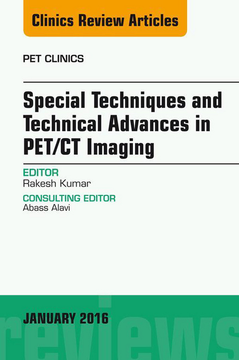 Special Techniques and Technical Advances in PET/CT Imaging, An Issue of PET Clinics -  Rakesh Kumar