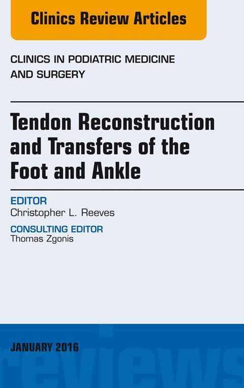 Tendon Repairs and Transfers for the Foot and Ankle, An Issue of Clinics in Podiatric Medicine & Surgery -  Christopher L Reeves