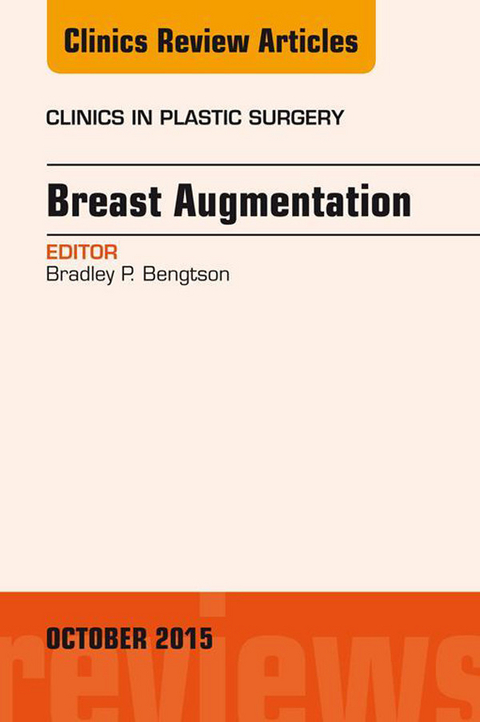 Breast Augmentation, An Issue of Clinics in Plastic Surgery -  Bradley P. Bengtson
