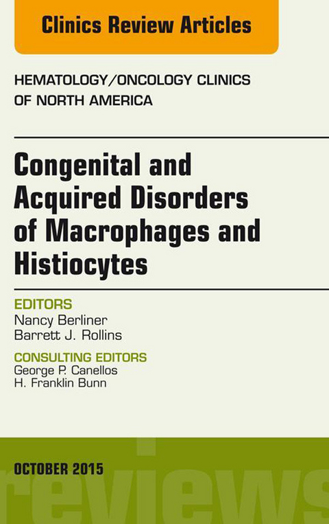 Congenital and Acquired Disorders of Macrophages and Histiocytes, An Issue of Hematology/Oncology Clinics of North America -  Nancy Berliner