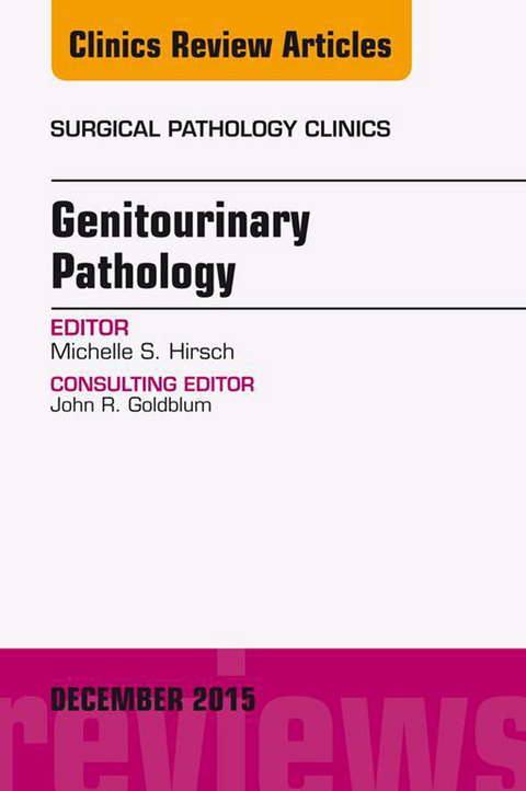 Genitourinary Pathology, An Issue of Surgical Pathology Clinics -  Michelle S. Hirsch