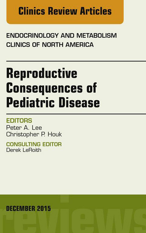 Reproductive Consequences of Pediatric Disease, An Issue of Endocrinology and Metabolism Clinics of North America -  Peter A. Lee