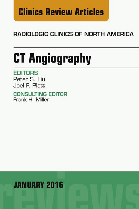 CT Angiography, An Issue of Radiologic Clinics of North America -  Peter S. Liu,  Joel F. Platt