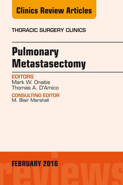 Pulmonary Metastasectomy, An Issue of Thoracic Surgery Clinics of North America -  Thomas A. D'Amico,  Mark W. Onaitis