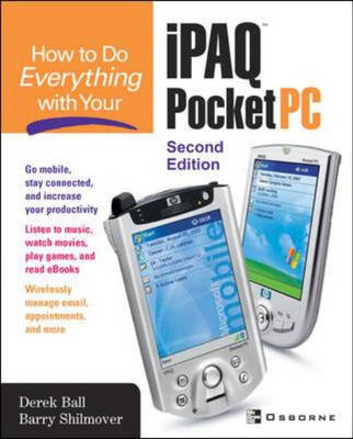 How to Do Everything with Your iPAQ Pocket PC, Second Edition - Derek Ball, Barry Shilmover