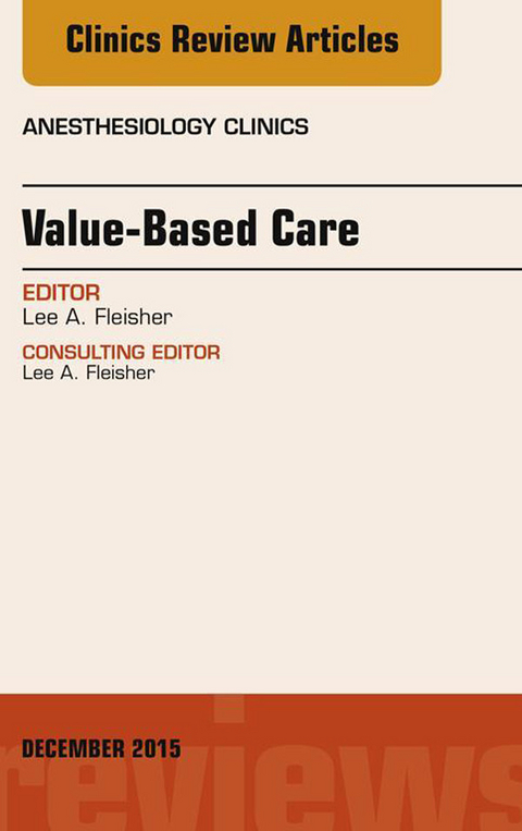 Value-Based Care, An Issue of Anesthesiology Clinics -  Lee A. Fleisher
