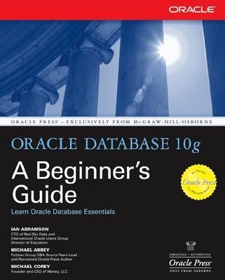 Oracle Database 10g: A Beginner's Guide - Ian Abramson, Michael Abbey, Michael Corey