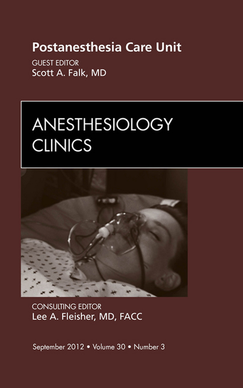 Post Anesthesia Care Unit, An Issue of Anesthesiology Clinics -  Scott Falk