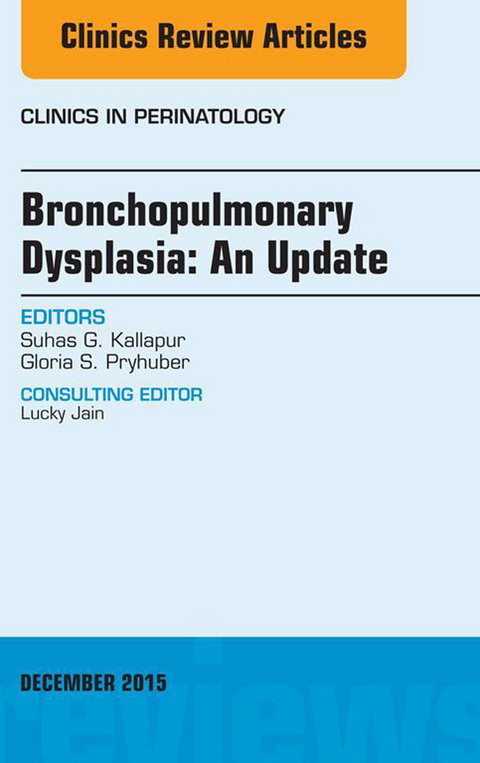Bronchopulmonary Dysplasia: An Update, An Issue of Clinics in Perinatology -  Suhas G. Kallapur