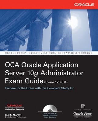 OCA Oracle Application Server 10g Administrator Exam Guide (Exam 1Z0-311) - Sam Alapati