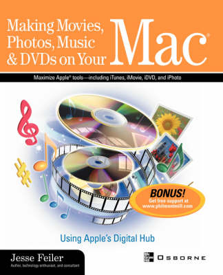 Making Movies, Photos, Music & DVDs on Your Mac: Using Apple's Digital Hub - Jesse Feiler