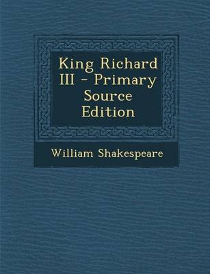King Richard III - Primary Source Edition - William Shakespeare