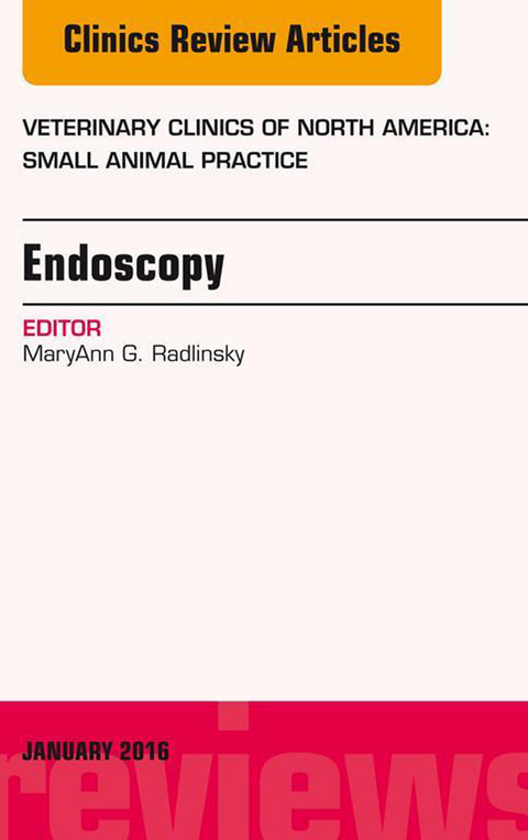 Endoscopy, An Issue of Veterinary Clinics of North America: Small Animal Practice -  MaryAnn G. Radlinsky