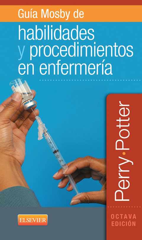 Guía Mosby de habilidades y procedimientos en enfermería -  Anne Griffin Perry,  Patricia A. Potter