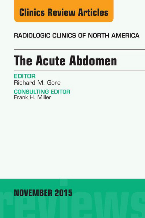 Acute Abdomen, An Issue of Radiologic Clinics of North America 53-6 -  Richard M. Gore