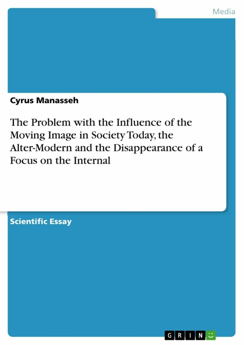 The Problem with the Influence of the Moving Image in Society Today, the Alter-Modern and the Disappearance of a Focus on the Internal -  Cyrus Manasseh