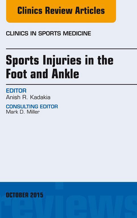 Sports Injuries in the Foot and Ankle, An Issue of Clinics in Sports Medicine -  Anish R. Kadakia