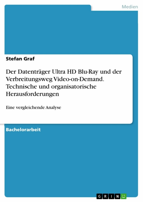 Der Datenträger Ultra HD Blu-Ray und der Verbreitungsweg Video-on-Demand. Technische und organisatorische Herausforderungen - Stefan Graf
