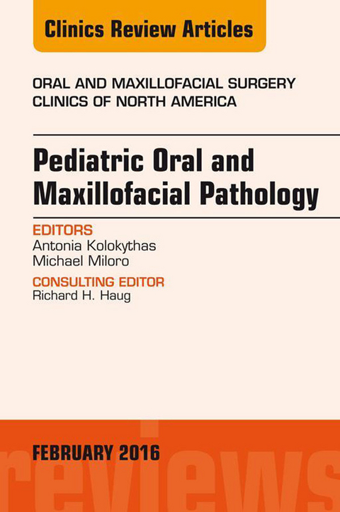 Pediatric Oral and Maxillofacial Pathology, An Issue of Oral and Maxillofacial Surgery Clinics of North America -  Antonia Kolokythas,  Michael Miloro