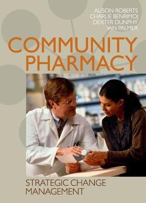 Community Pharmacy: Strategic Change Management - Alison Roberts, SI (Charlie) Benrimoj, Dexter Dunphy, Ian Palmer