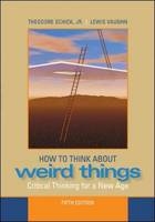 How to Think About Weird Things: Critical Thinking for a New Age - Theodore Schick, Lewis Vaughn