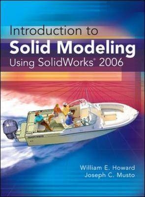 Introduction to Solid Modeling Using SolidWorks 2006 - William Howard, Joseph Musto