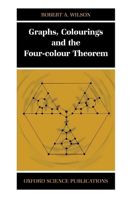 Graphs, Colourings and the Four-Colour Theorem - Robert A. Wilson