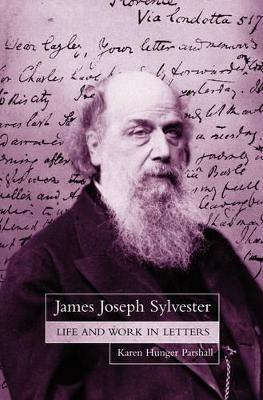 James Joseph Sylvester: Life and Work in Letters - Karen Hunger Parshall