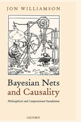 Bayesian Nets and Causality: Philosophical and Computational Foundations - Jon Williamson