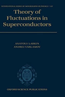 Theory of Fluctuations in Superconductors - Anatoly Larkin, Andrei Varlamov