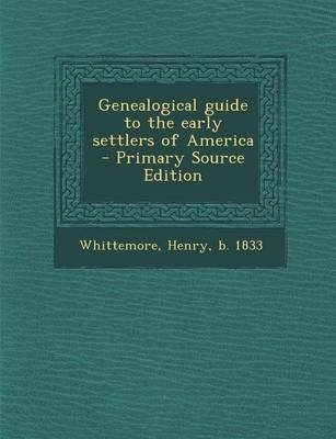 Genealogical Guide to the Early Settlers of America - Primary Source Edition - Henry Whittemore