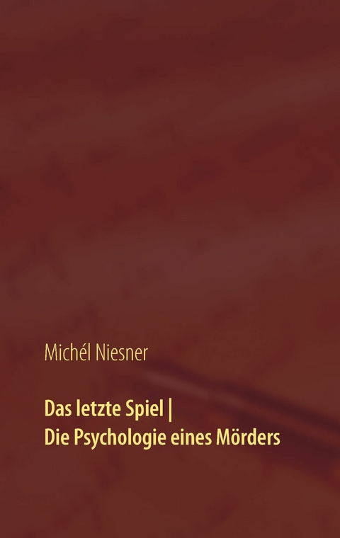 Das letzte Spiel | Die Psychologie eines Mörders -  Michél Niesner