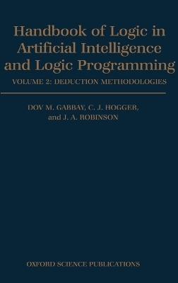 Handbook of Logic in Artificial Intelligence and Logic Programming: Volume 2: Deduction Methodologies - Dov M. Gabbay, C. J. Hogger, J. A. Robinson