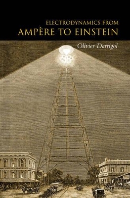 Electrodynamics from Ampère to Einstein - Olivier Darrigol