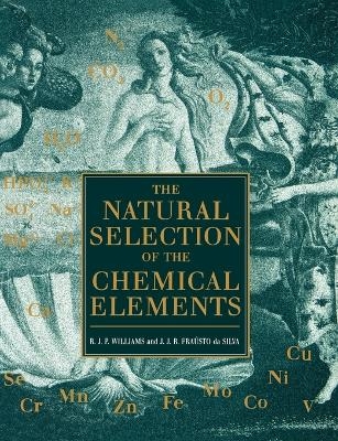 The Natural Selection of the Chemical Elements - R. J. P. Williams, J. J. R. Fraústo da Silva