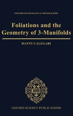 Foliations and the Geometry of 3-Manifolds - Danny Calegari