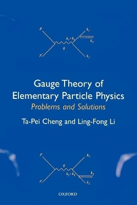 Gauge Theory of Elementary Particle Physics: Problems and Solutions -  Ta-Pei Cheng,  Ling-Fong Li