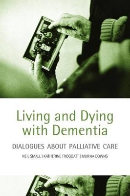 Living and dying with dementia - Neil Small, Katherine Dr. Froggatt, Murna Downs